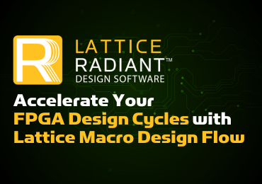 Accelerate Your FPGA Design Cycles with Lattice Macro Design Flow Blog