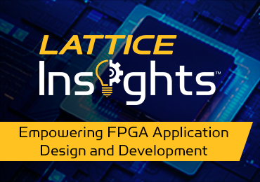 Lattice Insights: Empowering FPGA Application Design and Development 